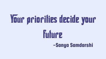 Your priorities decide your future