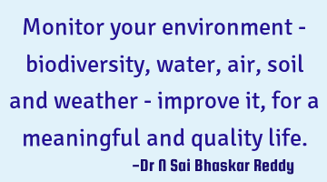 Monitor your environment - biodiversity, water, air, soil and weather - improve it, for a