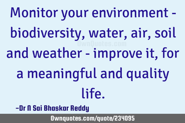 Monitor your environment - biodiversity, water, air, soil and weather - improve it, for a