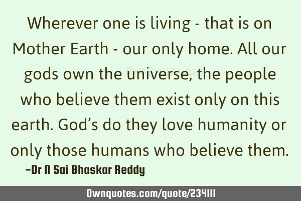 Wherever one is living - that is on Mother Earth - our only home. All our gods own the universe,
