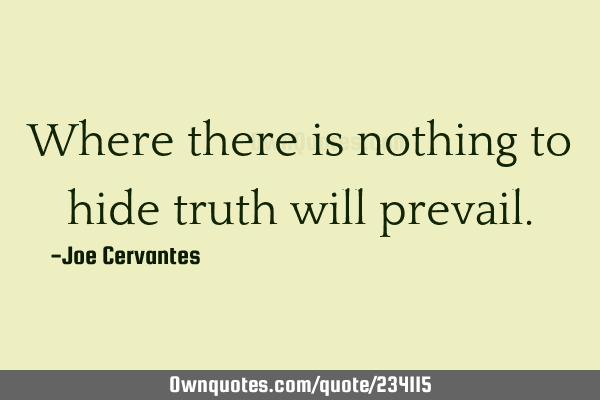 Where there is nothing to hide truth will