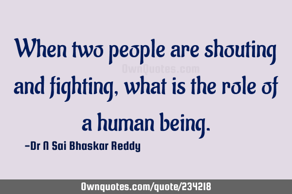 When two people are shouting and fighting, what is the role of a human
