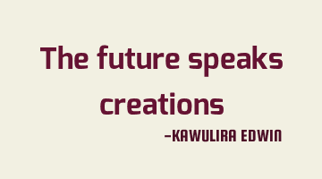 The future speaks creations