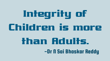 Integrity of Children is more than Adults.