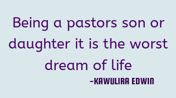 Being a pastors son or daughter it is the worst dream of life