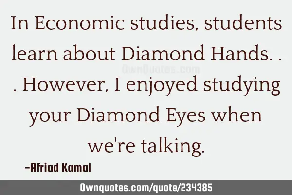 In Economic studies, students learn about Diamond Hands... However, I enjoyed studying your Diamond