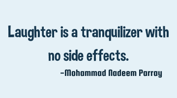 Laughter is a tranquilizer with no side effects.