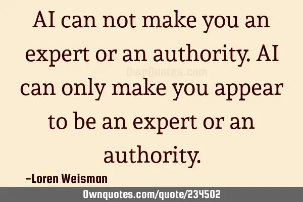 AI can not make you an expert or an authority. AI can only make you appear to be an expert or an