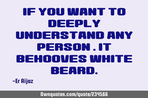 If you want to deeply understand any person . It behooves white
