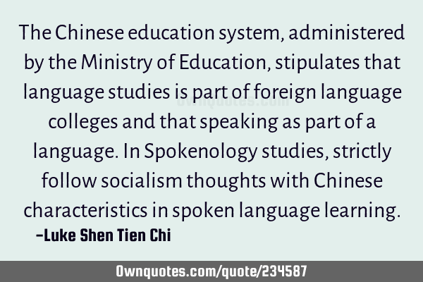 The Chinese education system, administered by the Ministry of Education, stipulates that language