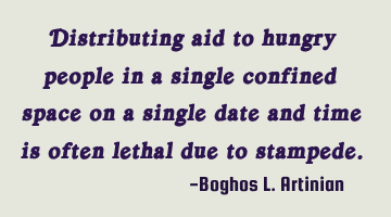 Distributing aid to hungry people in a single confined space on a single date and time is often
