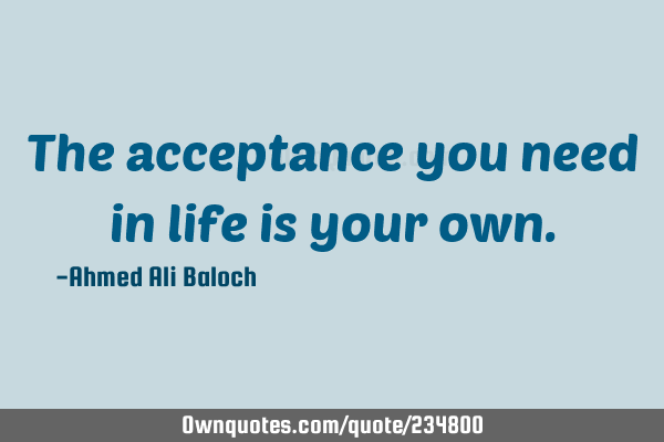 The acceptance you need in life is your