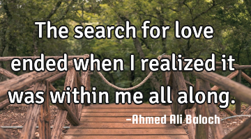The search for love ended when I realized it was within me all along.