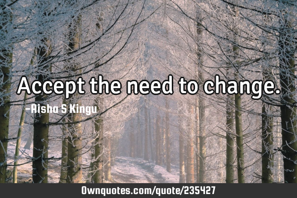Accept the need to