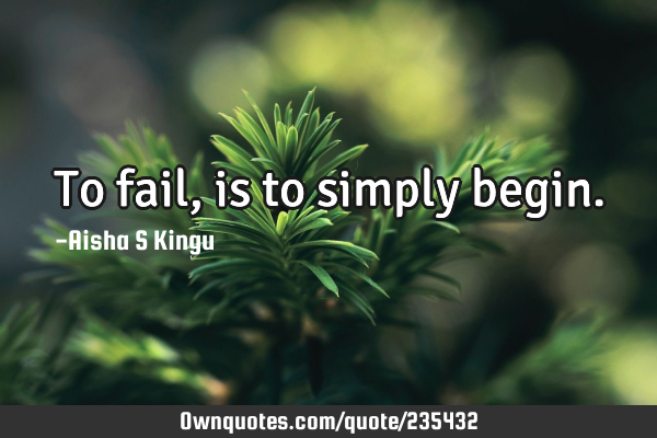 To fail, is to simply