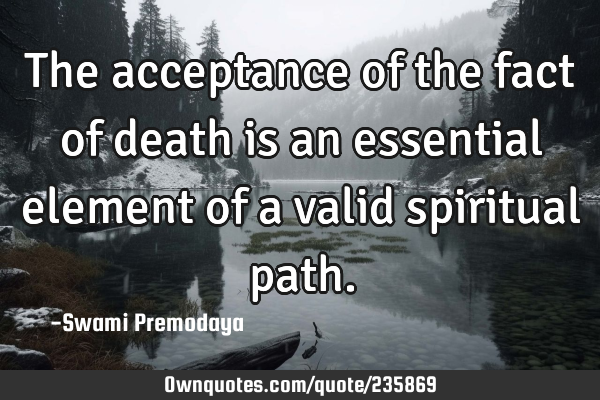 The acceptance of the fact of death is an essential element of a valid spiritual