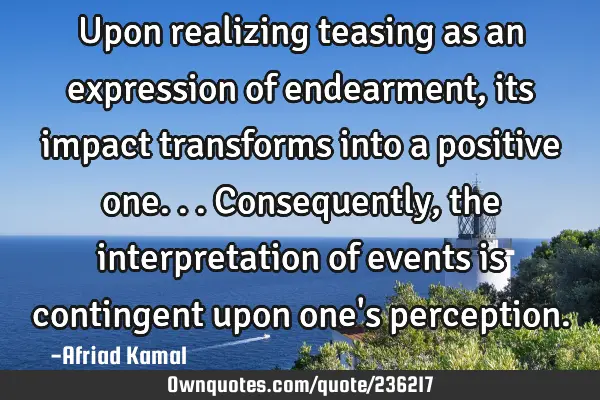 Upon realizing teasing as an expression of endearment, its impact transforms into a positive one...