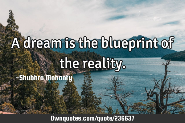 A dream is the blueprint of the