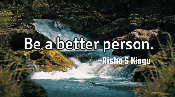 Be a better person.