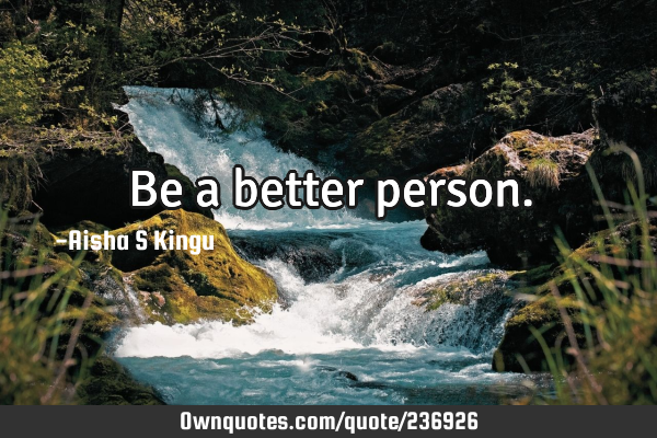 Be a better