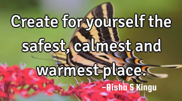 Create for yourself the safest, calmest and warmest place.