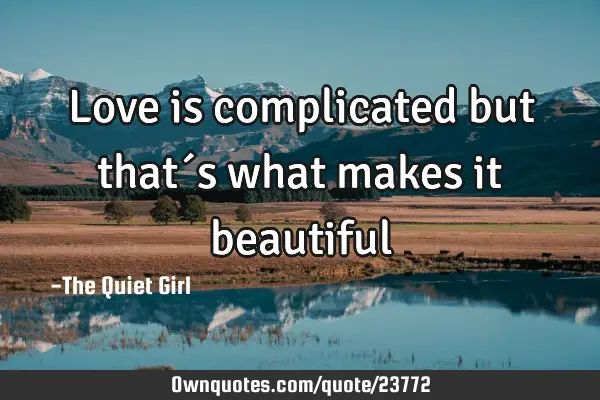 Love is complicated but that´s what makes it