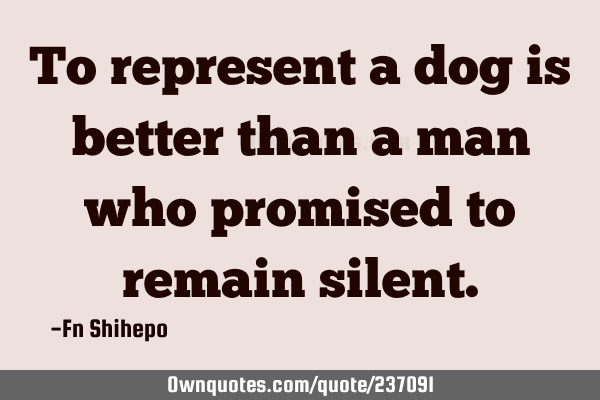 To represent a dog is better than a man who promised to remain
