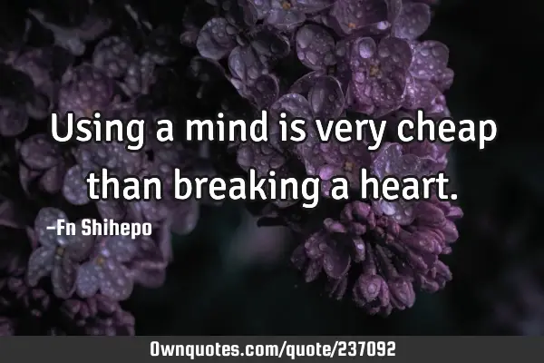 Using a mind is very cheap than breaking a