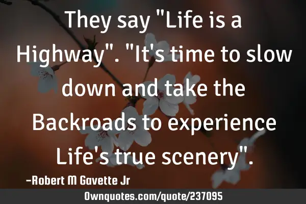 They say "Life is a Highway".  "It