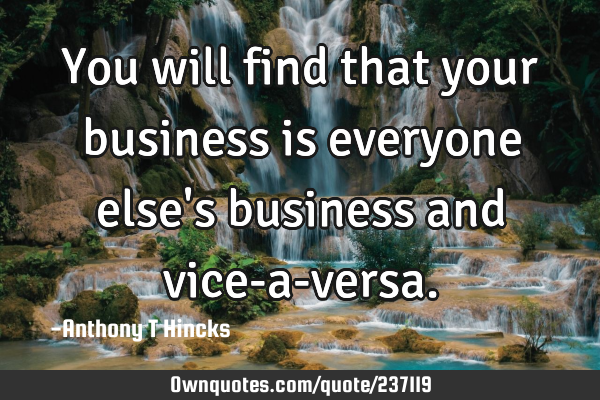 You will find that your business is everyone else