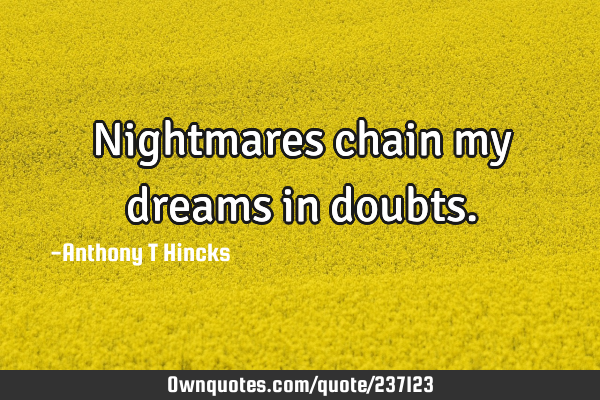 Nightmares chain my dreams in
