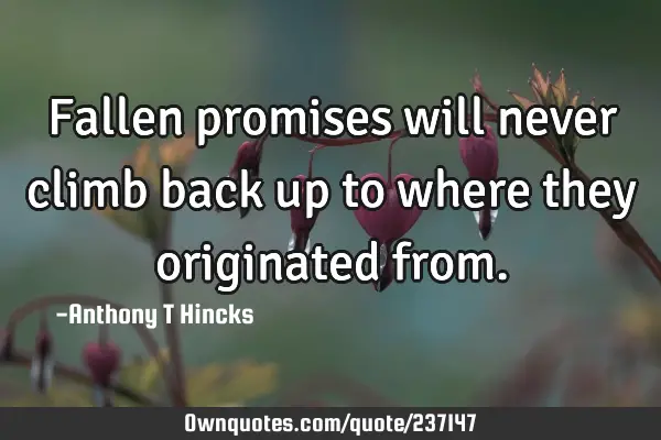 Fallen promises will never climb back up to where they originated