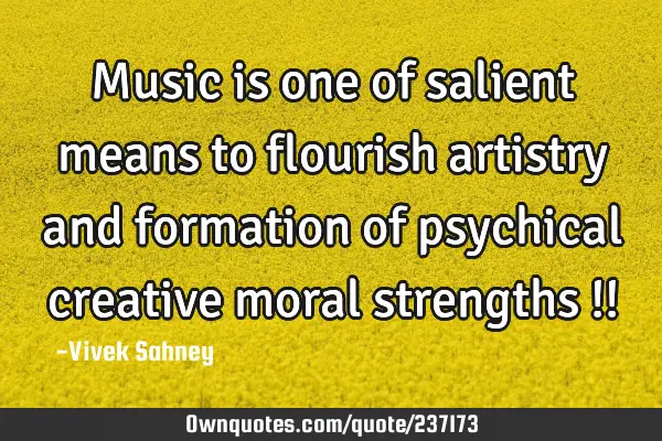 Music is one 
of salient 
means to flourish 
artistry and formation 
of psychical creative 
