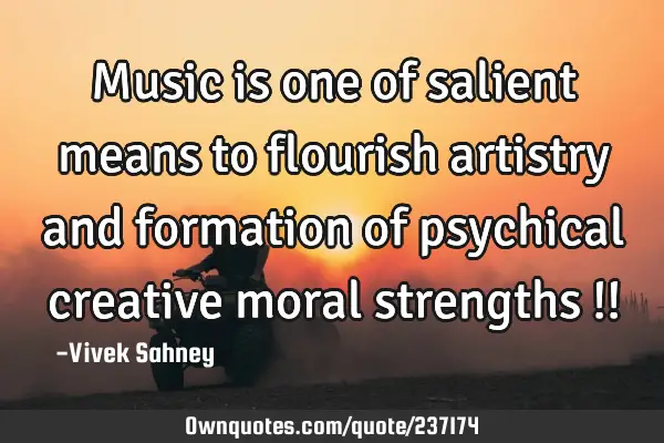 Music is one 
of salient 
means to flourish 
artistry and formation 
of psychical creative 
