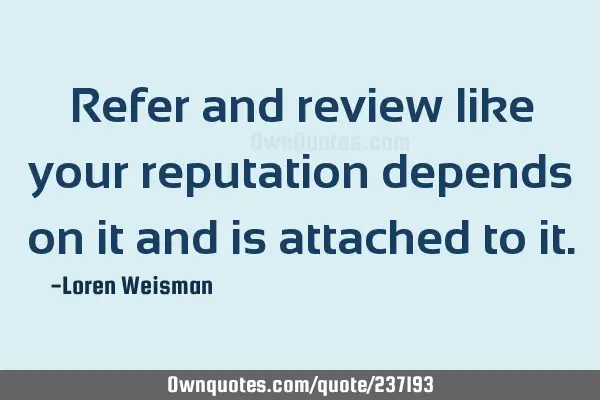 Refer and review like your reputation depends on it and is attached to