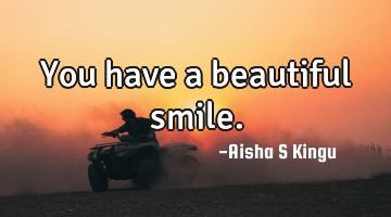 You have a beautiful smile.