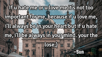 If u hate me or u love me it