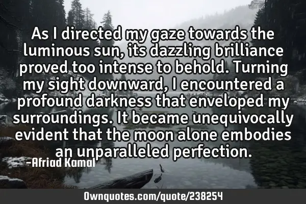 As I directed my gaze towards the luminous sun, its dazzling brilliance proved too intense to