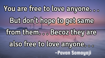 You are free to love anyone... But don