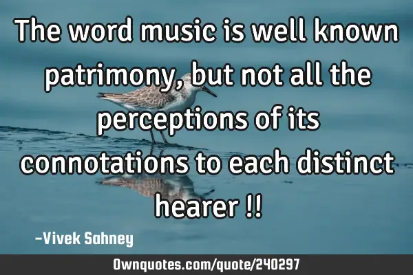 The word music is well known patrimony, but not all the perceptions of its connotations to each