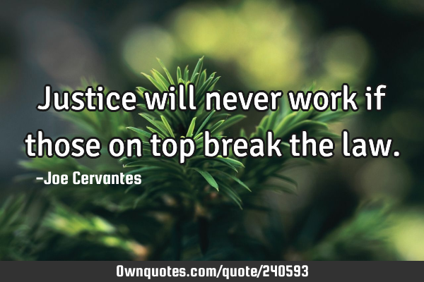 Justice will never work if those on top break the