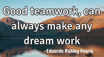 Good teamwork,can always make any dream work