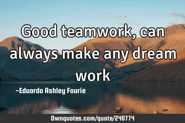 Good teamwork,can always make any dream