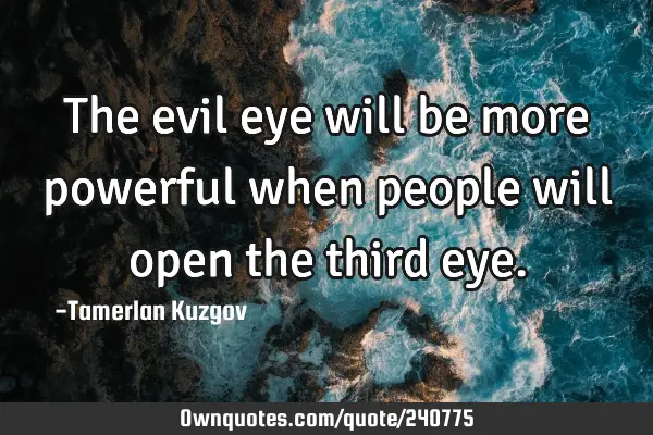 The evil eye will be more powerful when people will open the third