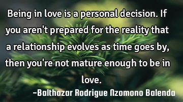 Being in love is a personal decision. If you aren