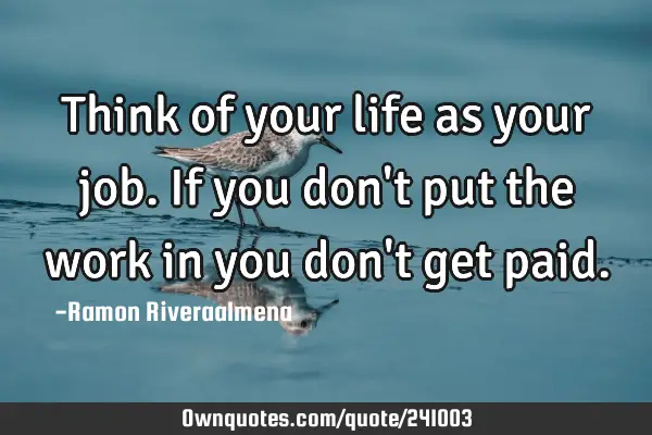 Think of your life as your job. If you don