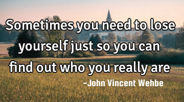 Sometimes you need to lose yourself just so you can find out who you really are
