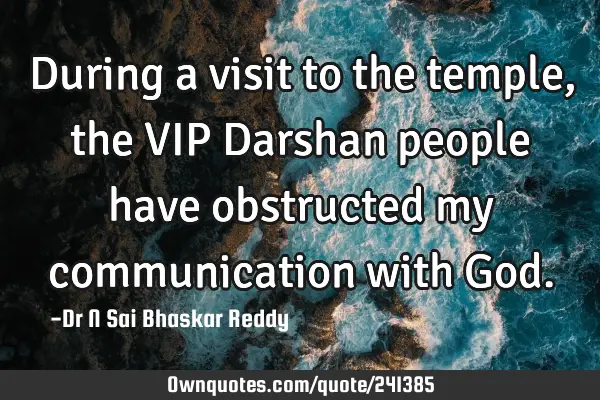 During a visit to the temple, the VIP Darshan people have obstructed my communication with G