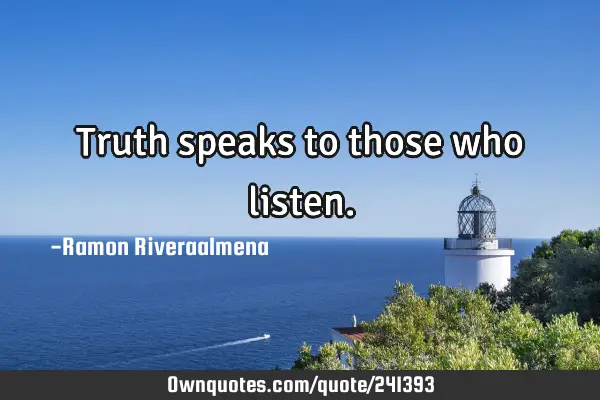 Truth speaks to those who