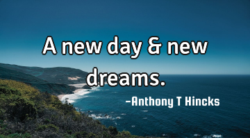 A new day & new dreams.